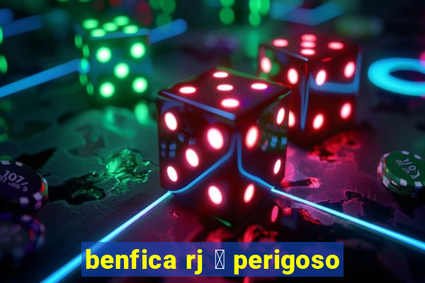 benfica rj 茅 perigoso