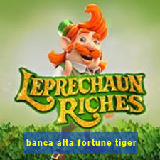 banca alta fortune tiger