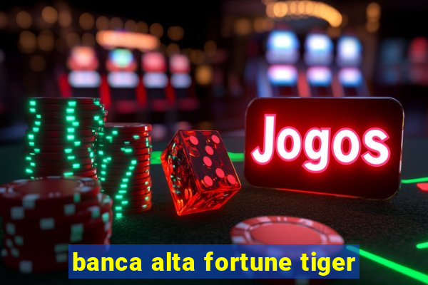 banca alta fortune tiger