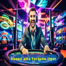 banca alta fortune tiger