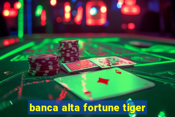 banca alta fortune tiger