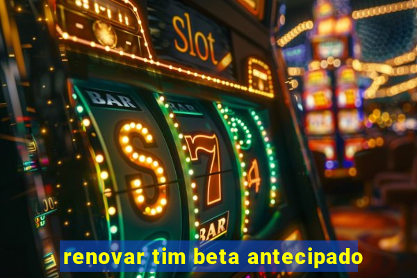 renovar tim beta antecipado