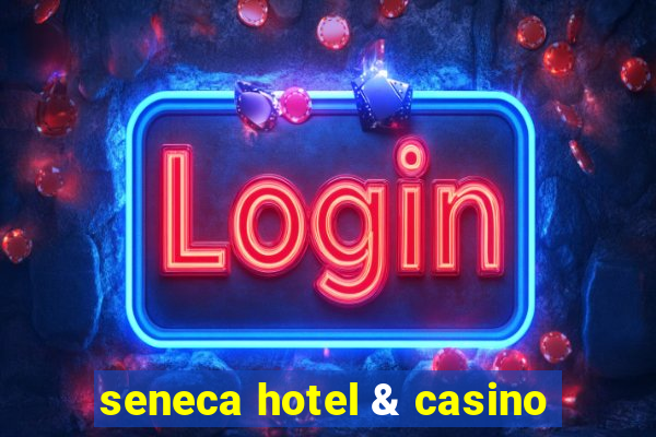 seneca hotel & casino