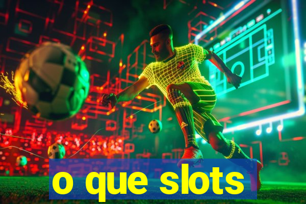 o que slots