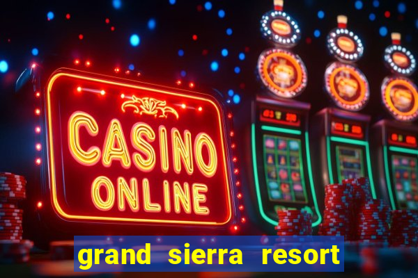 grand sierra resort and casino in reno