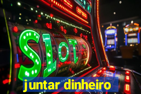 juntar dinheiro