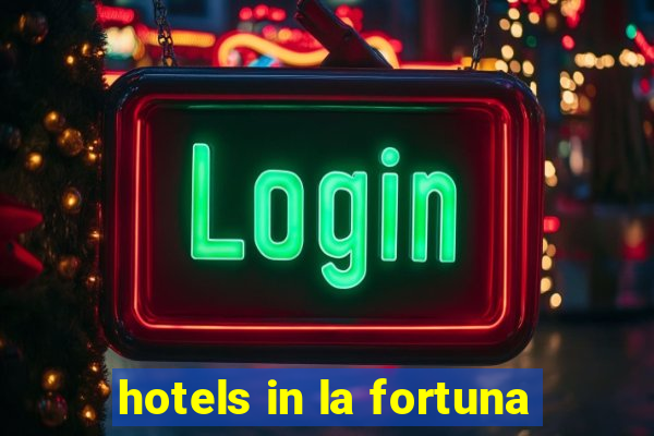 hotels in la fortuna