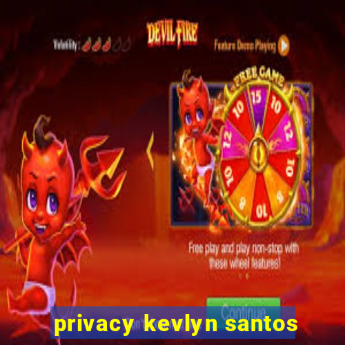 privacy kevlyn santos