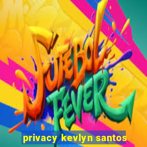 privacy kevlyn santos