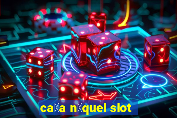 ca莽a n铆quel slot