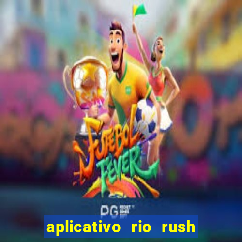 aplicativo rio rush paga mesmo