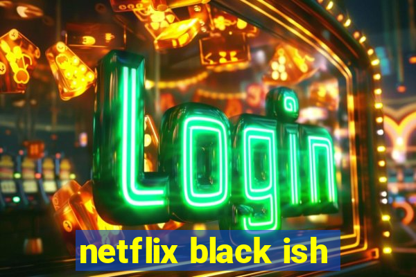 netflix black ish