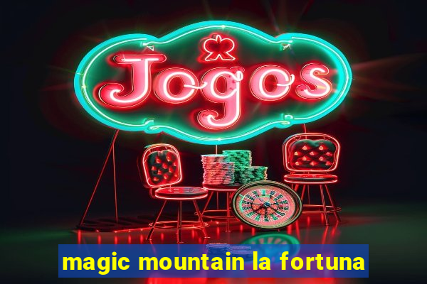 magic mountain la fortuna