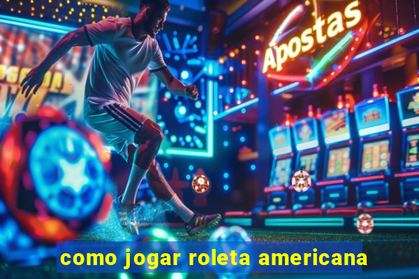 como jogar roleta americana