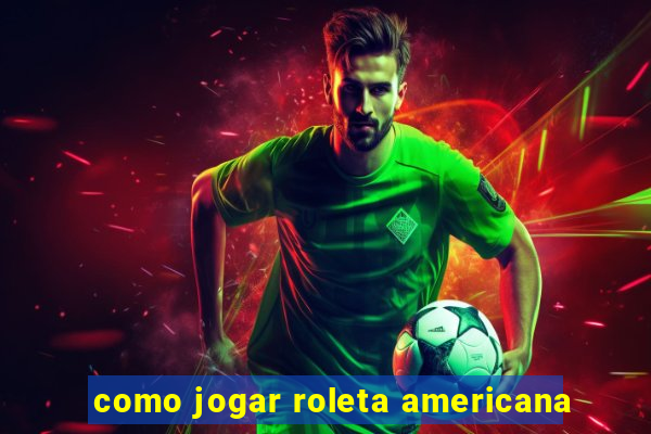 como jogar roleta americana