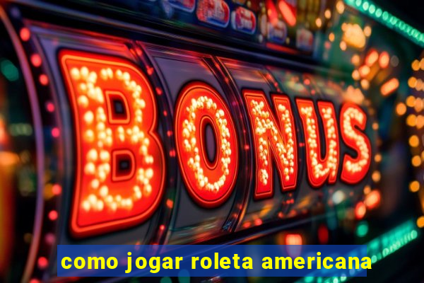 como jogar roleta americana