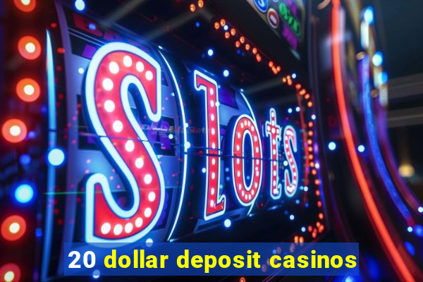 20 dollar deposit casinos