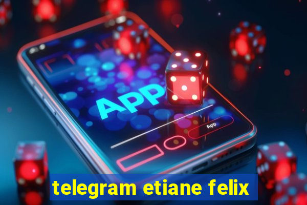 telegram etiane felix