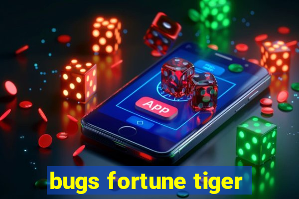 bugs fortune tiger