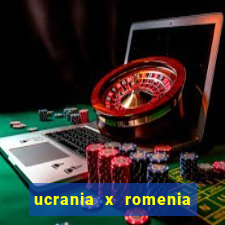 ucrania x romenia onde assistir