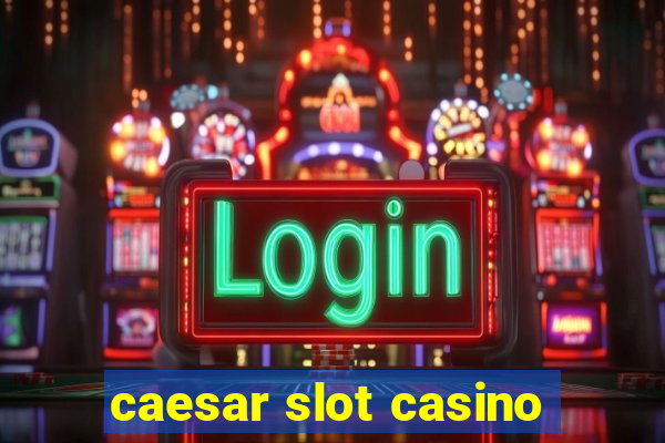 caesar slot casino