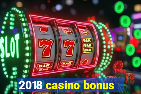 2018 casino bonus