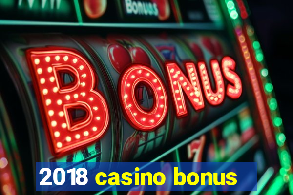 2018 casino bonus