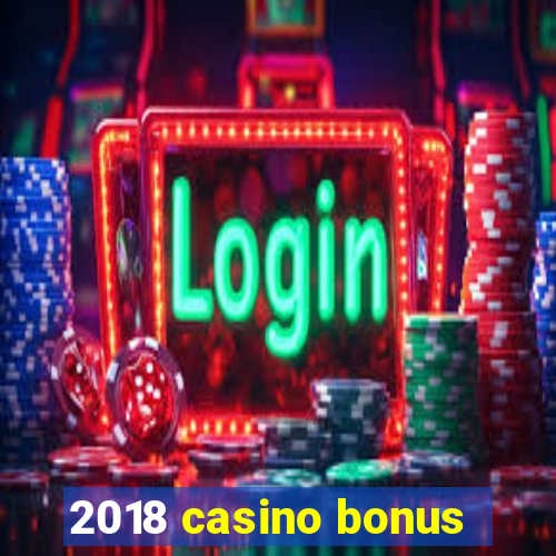 2018 casino bonus