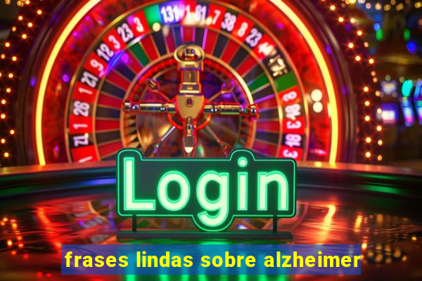 frases lindas sobre alzheimer