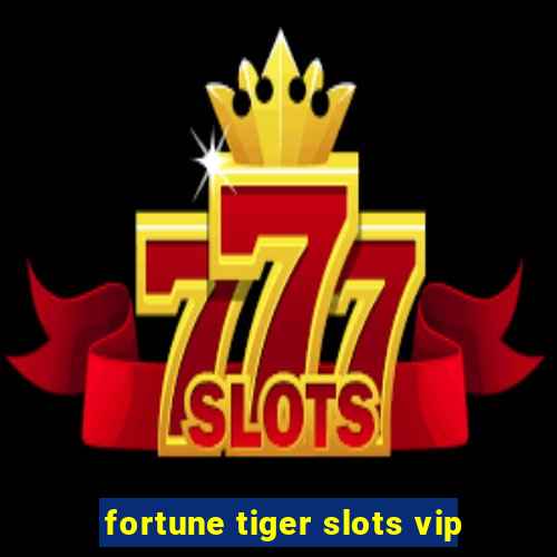 fortune tiger slots vip