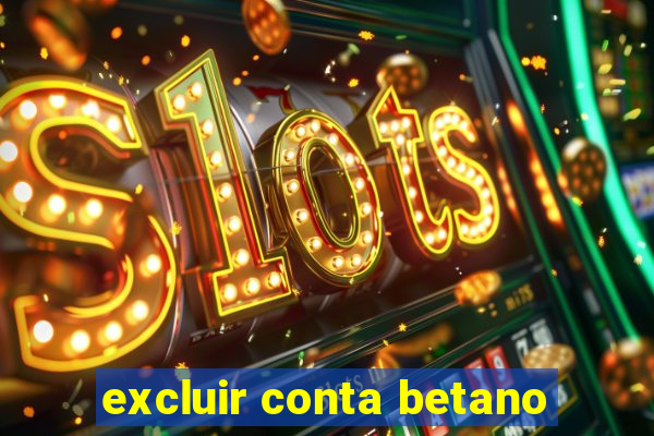 excluir conta betano