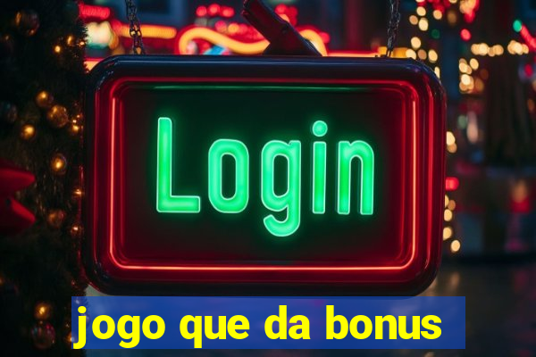 jogo que da bonus