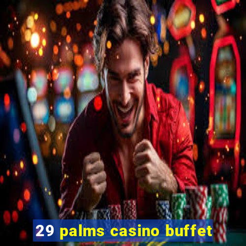 29 palms casino buffet