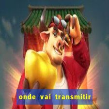 onde vai transmitir o jogo do brasil hoje