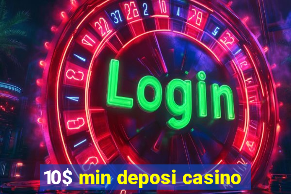 10$ min deposi casino