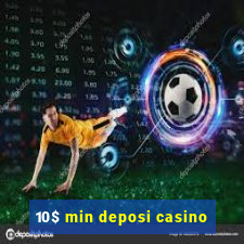 10$ min deposi casino