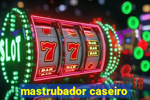 mastrubador caseiro