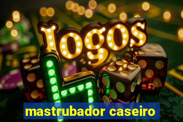 mastrubador caseiro