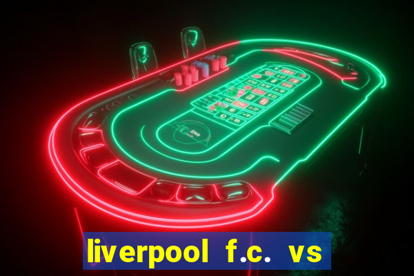 liverpool f.c. vs rc strasbourg alsace timeline