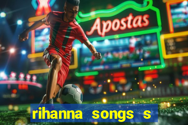 rihanna songs s and m