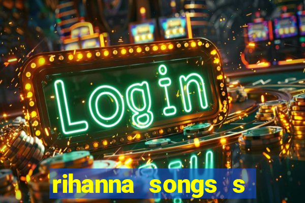 rihanna songs s and m