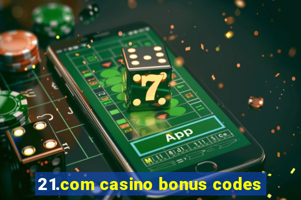 21.com casino bonus codes