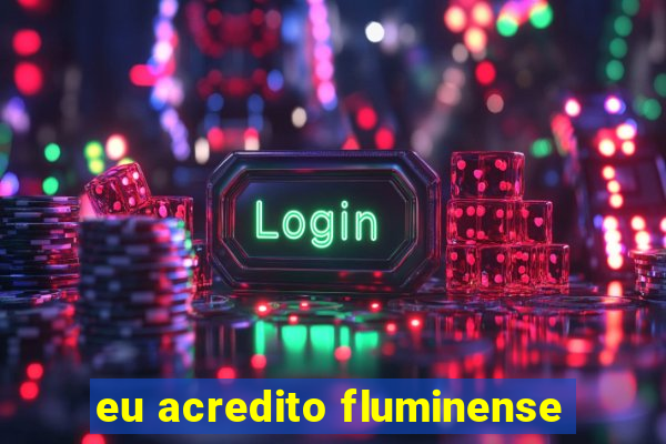 eu acredito fluminense