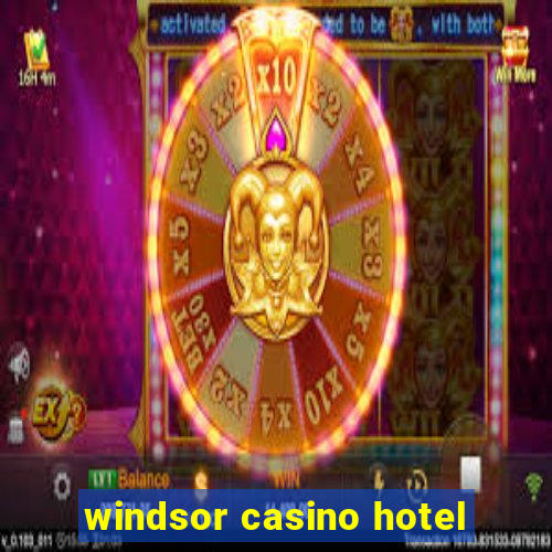 windsor casino hotel