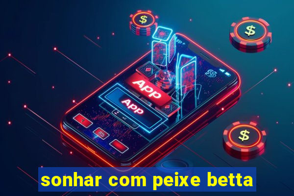 sonhar com peixe betta