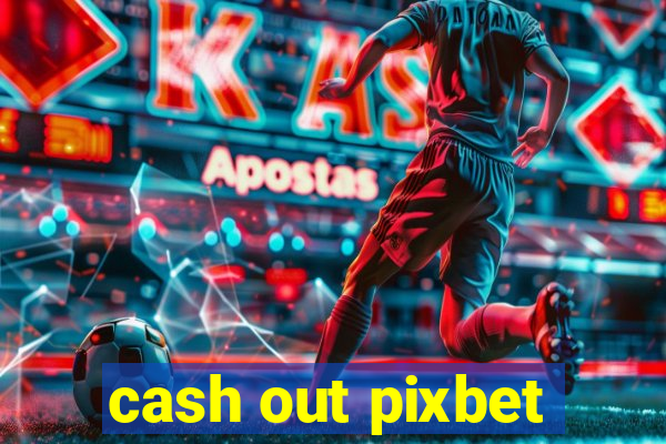 cash out pixbet