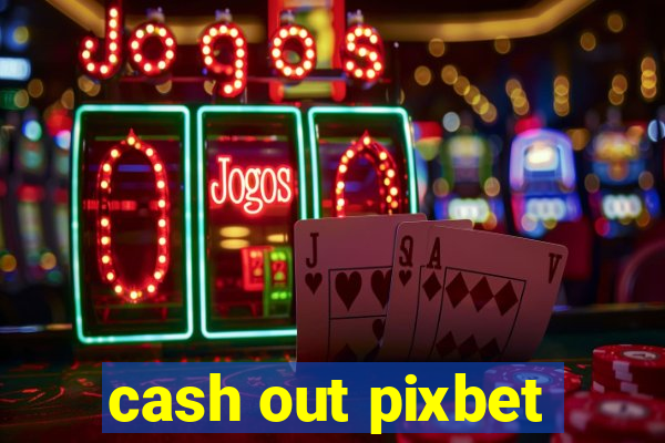 cash out pixbet