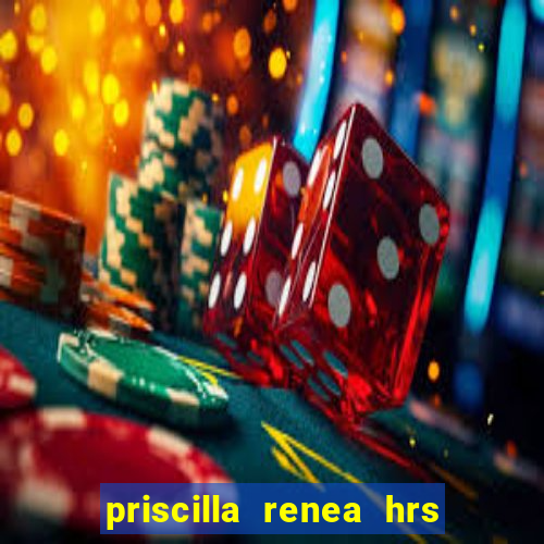 priscilla renea hrs and hrs