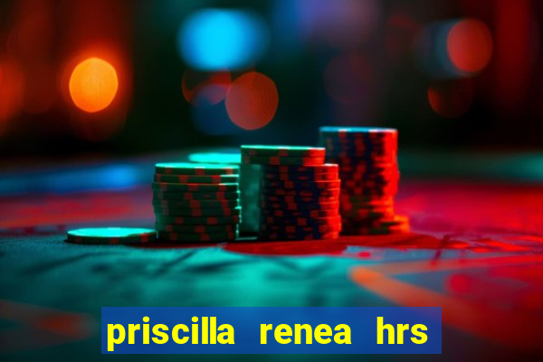 priscilla renea hrs and hrs