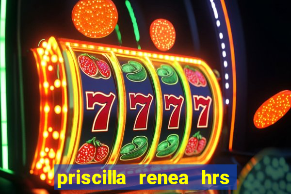 priscilla renea hrs and hrs